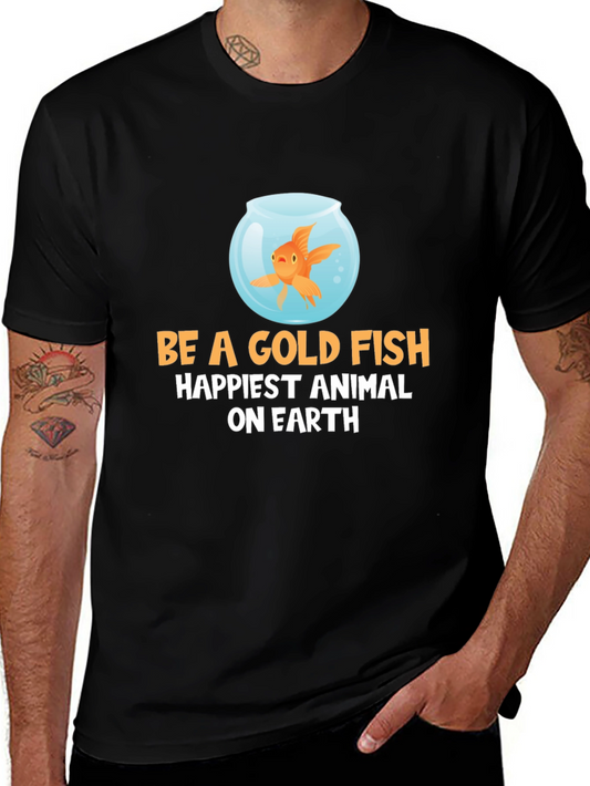 Be a Goldfish T-Shirt - Happiest Animal on Earth