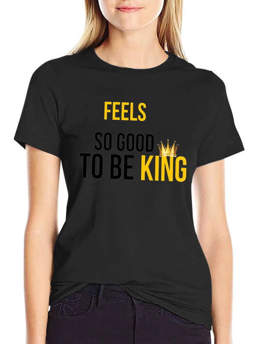 Feels So Good To Be King - Graphic Tee