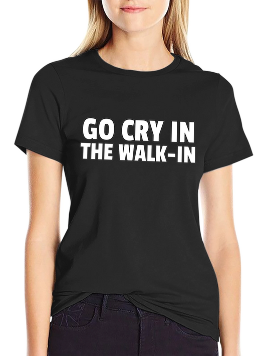 Go Cry in the Walk-In Funny Graphic Tee