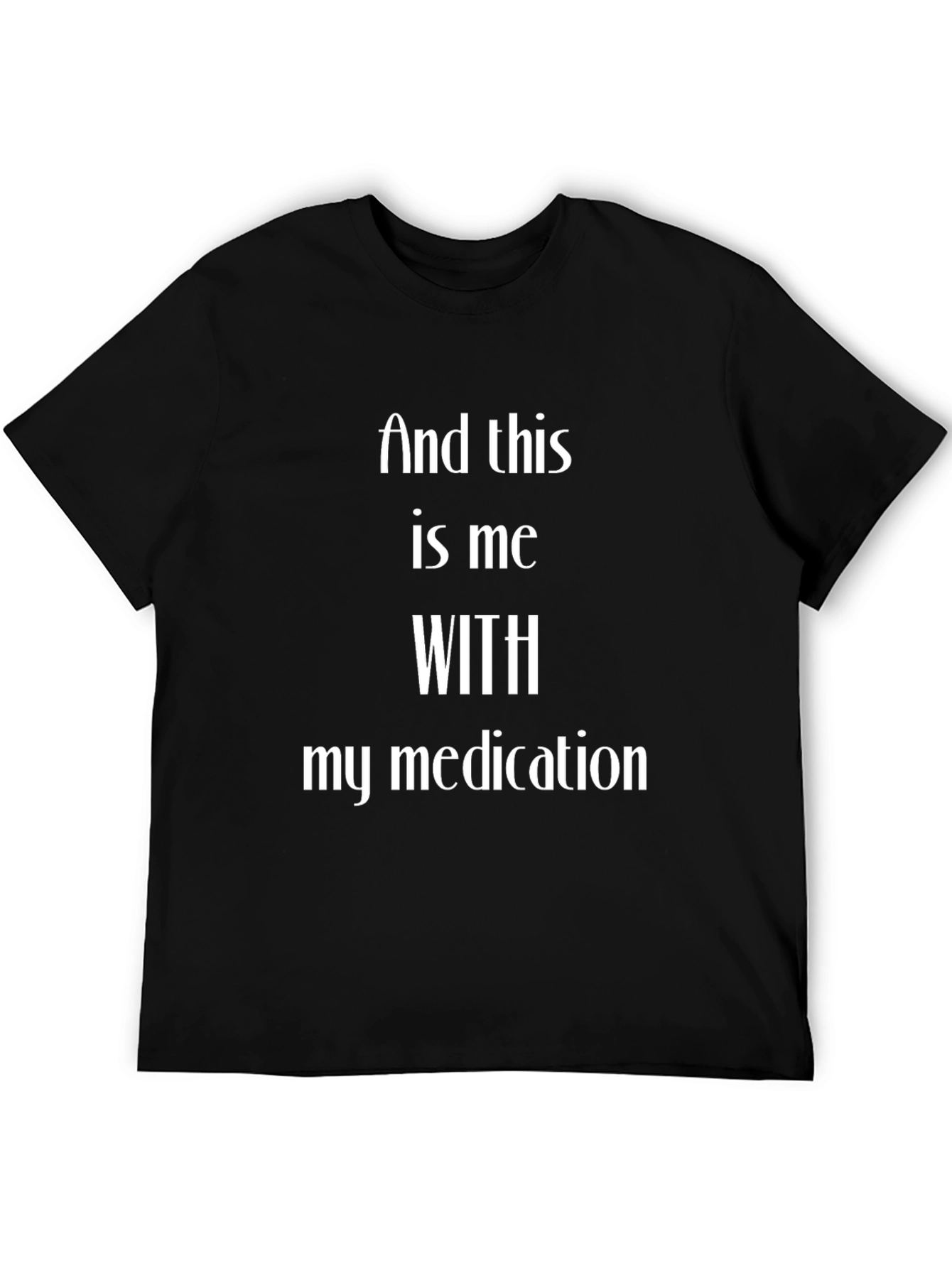 And This Is Me With My Medication T-Shirt