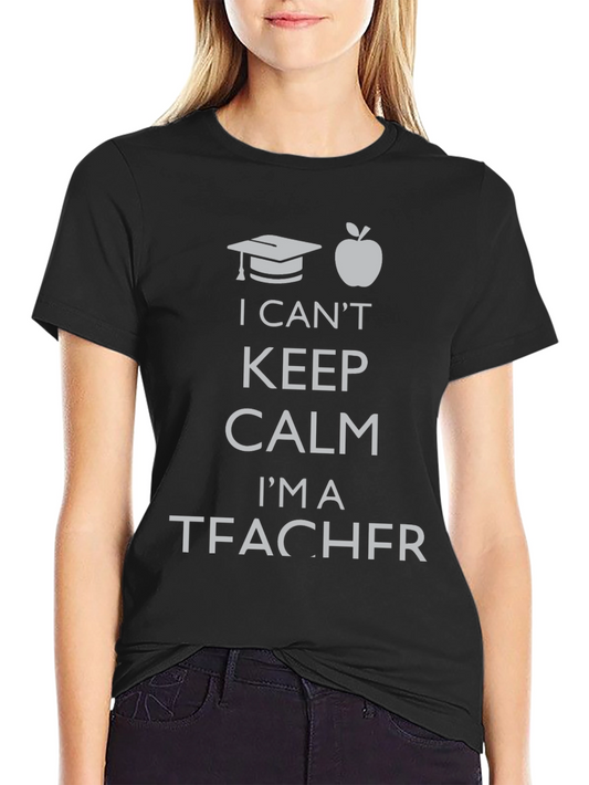 I Cant Keep Calm Im a Teacher T-Shirt