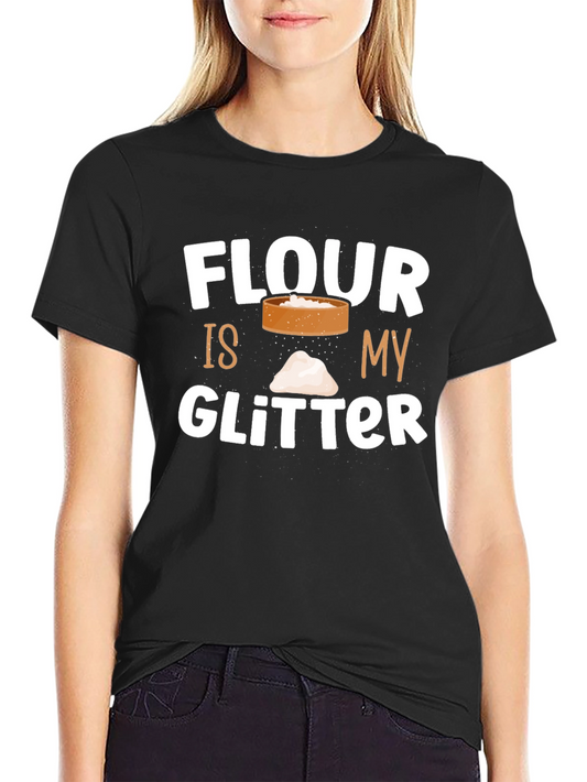 Flour Is My Glitter T-Shirt