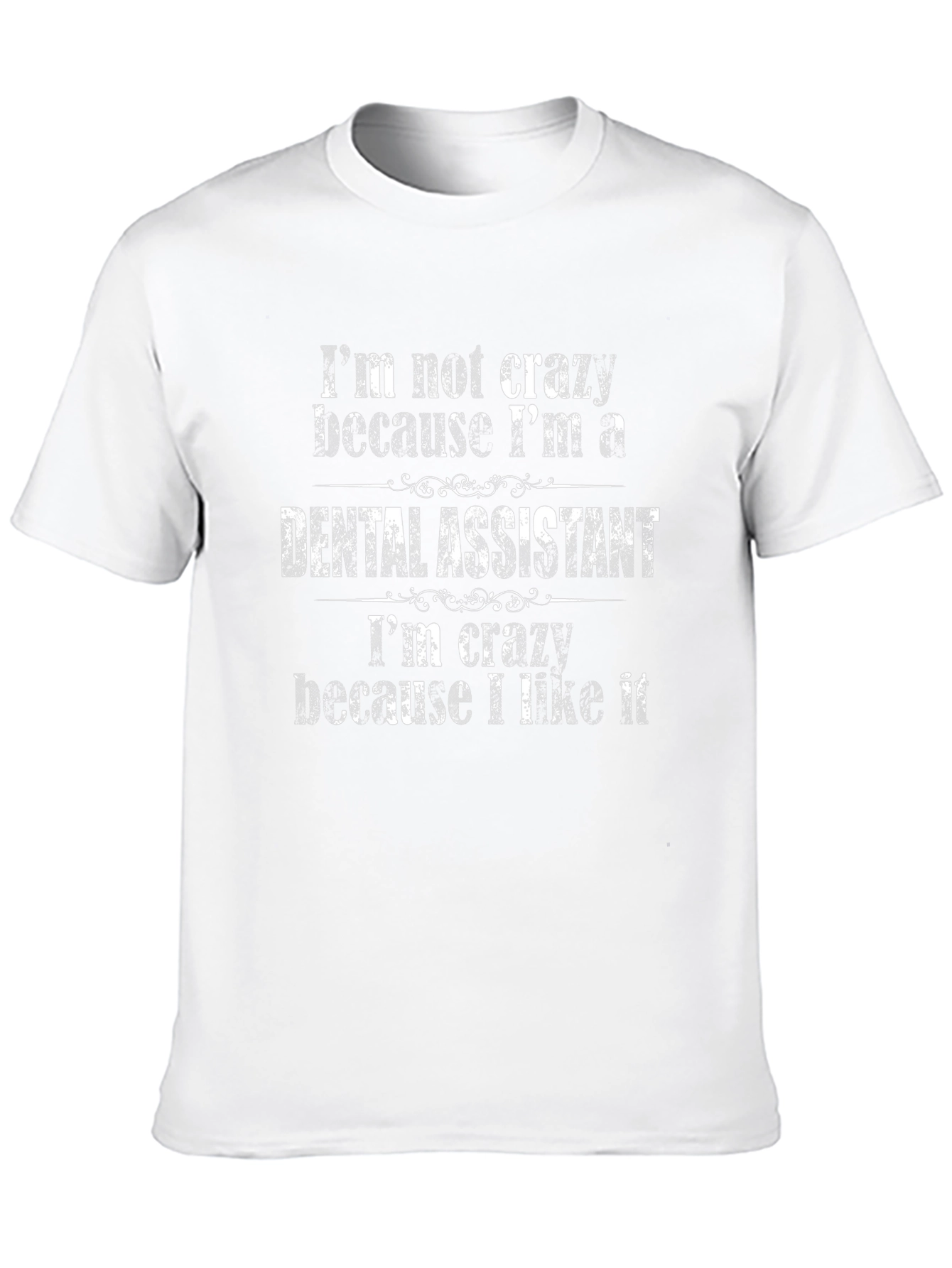 Dental Assistant T-Shirt - Crazy Because I Like It