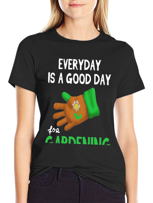 Everyday is a Good Day for Gardening T-Shirt