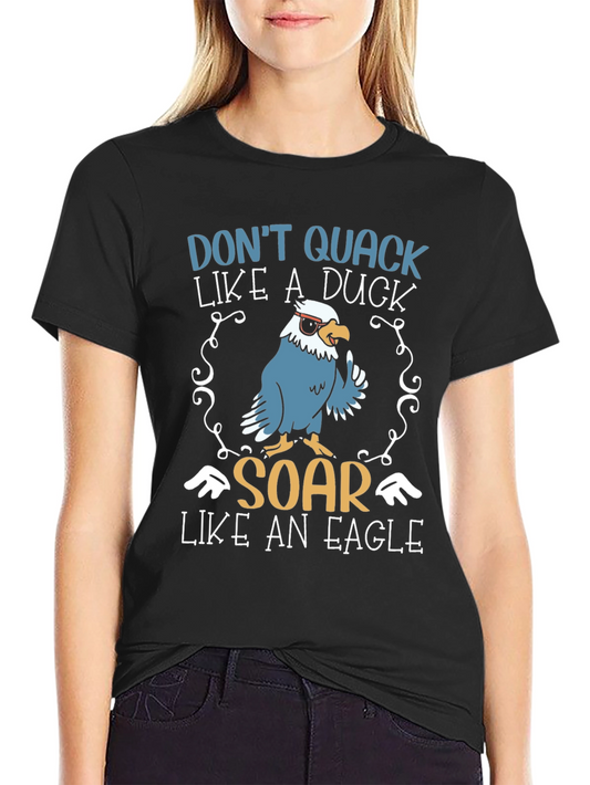 Dont Quack Like a Duck Soar Like an Eagle T-Shirt