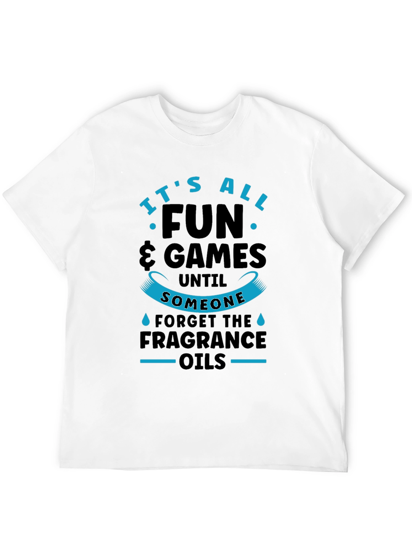 Its All Fun & Games Until Fragrance Oils T-Shirt
