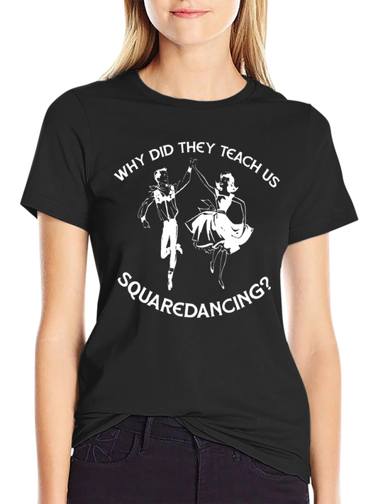 Funny Why Did They Teach Us Square Dancing T-Shirt