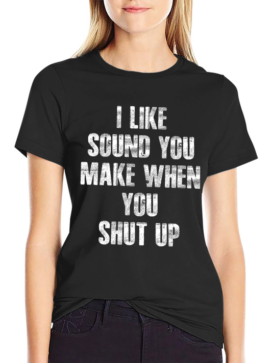I Like The Sound You Make T-Shirt - Funny Novelty Tee