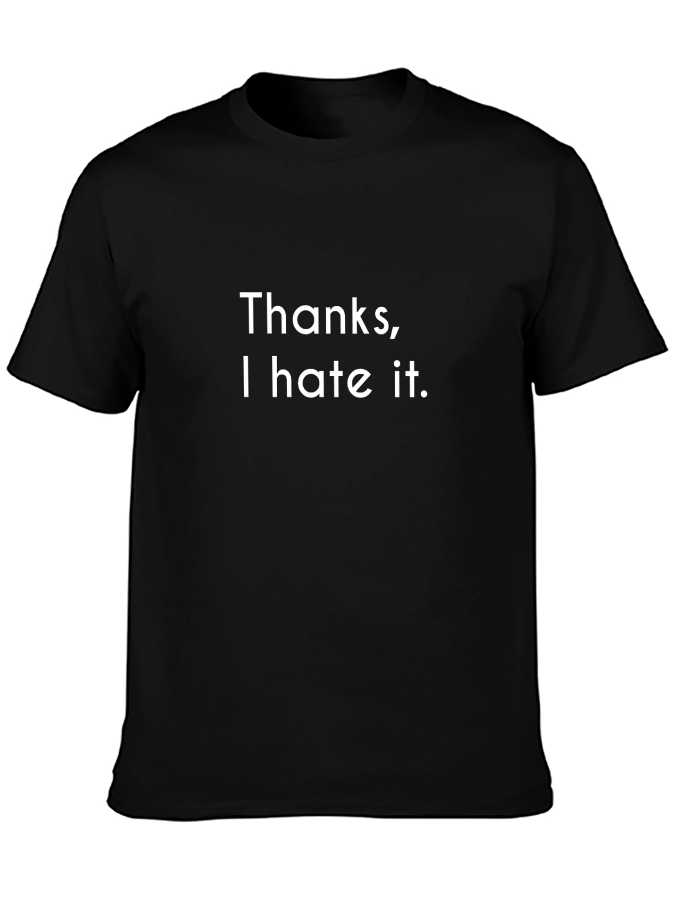 Thanks I Hate It T-Shirt - Funny Novelty Tee