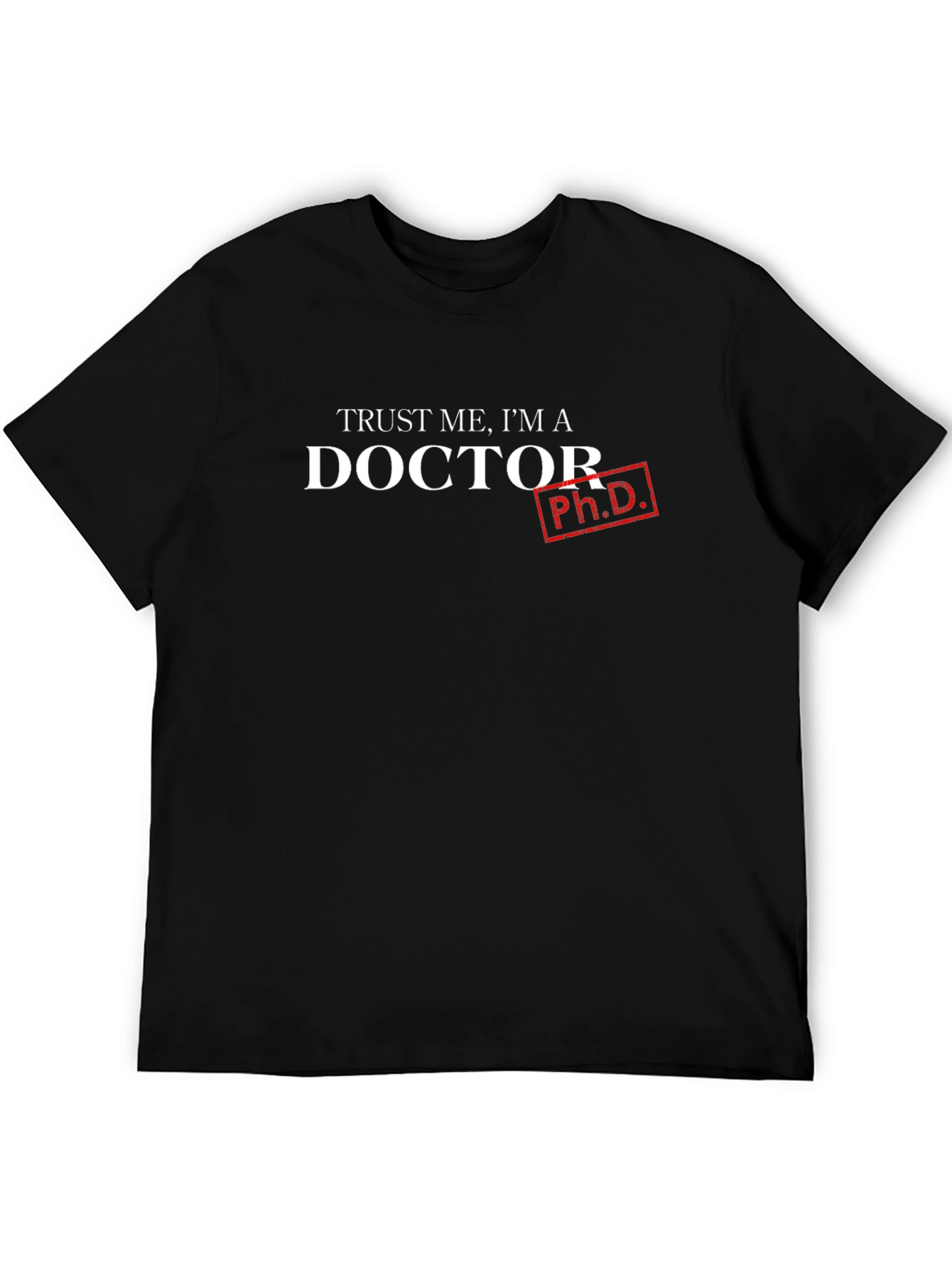 Trust Me Im a Doctor - Ph.D. T-Shirt