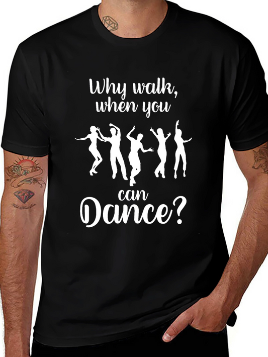 Dance T-Shirt: Why Walk When You Can Dance?