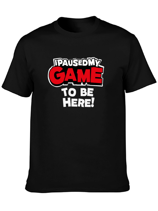 I Paused My Game To Be Here - Funny Gamer T-Shirt