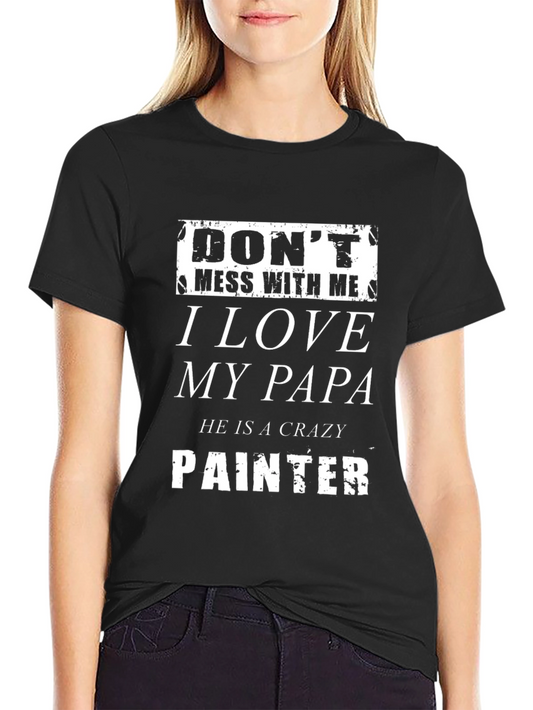 Dont Mess With Me I Love My Papa Crazy Painter T-Shirt