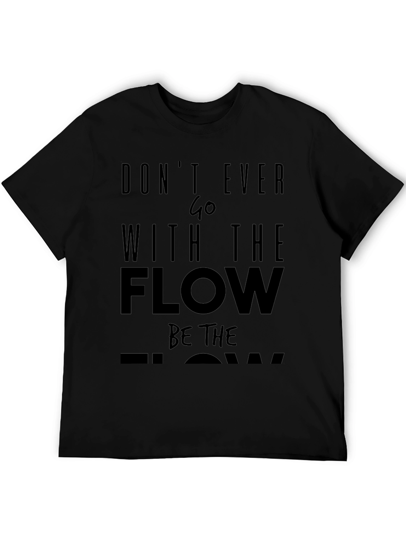 Motivational Black T-Shirt: Dont Ever Go With The Flow