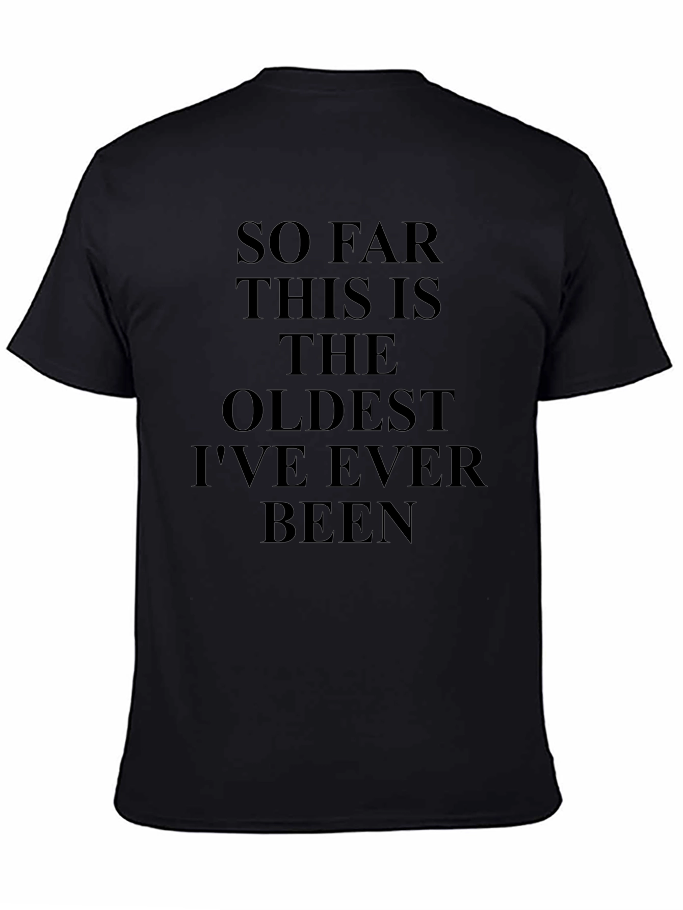 Funny Oldest Ive Ever Been Graphic Tee