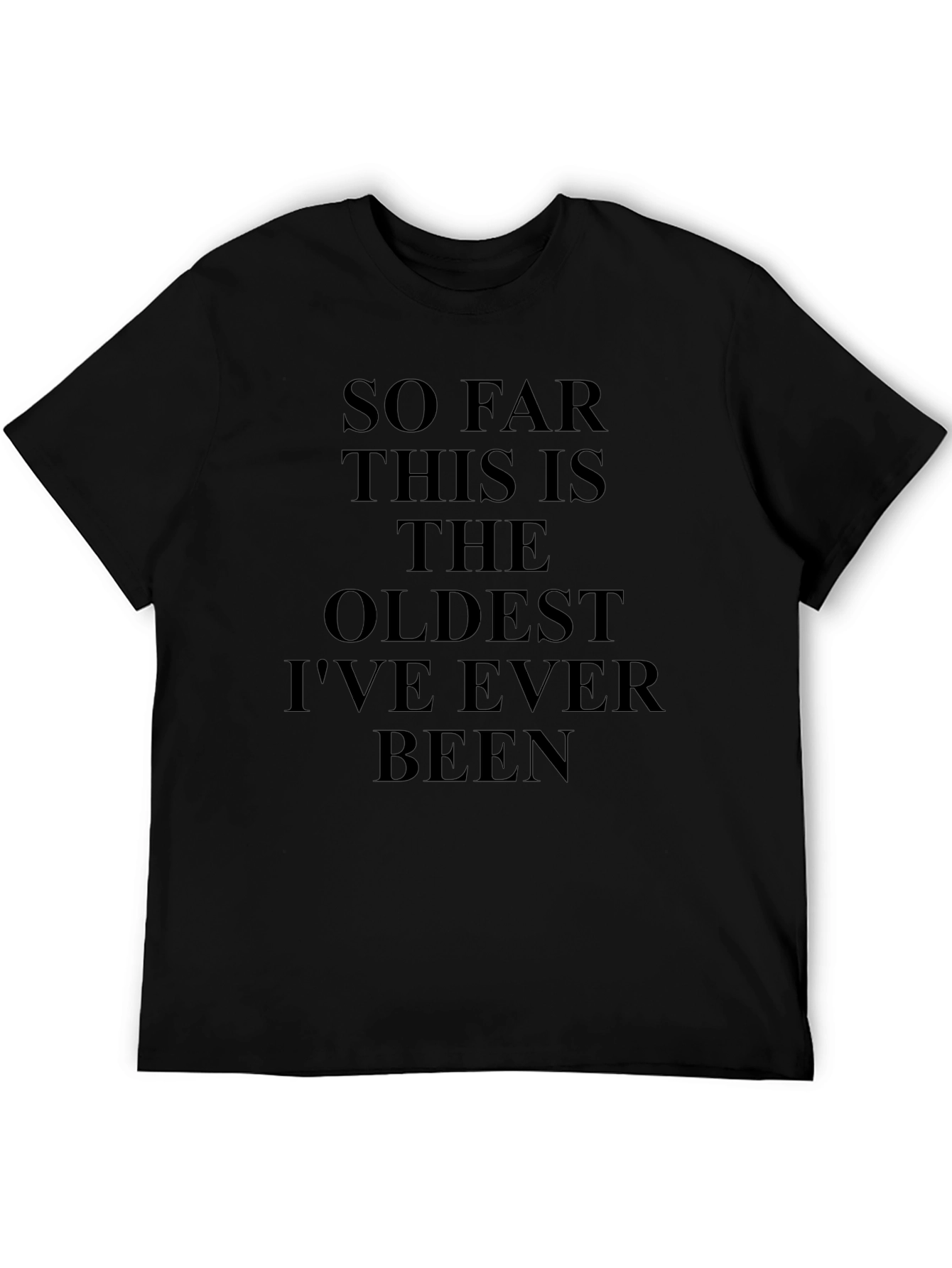 Funny Oldest Ive Ever Been Graphic Tee