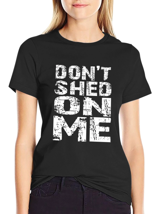 Dont Shed On Me T-Shirt - Funny Pet Lover Tee