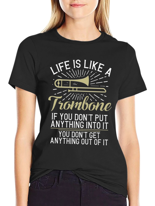 Life is Like A Trombone Funny T-Shirt