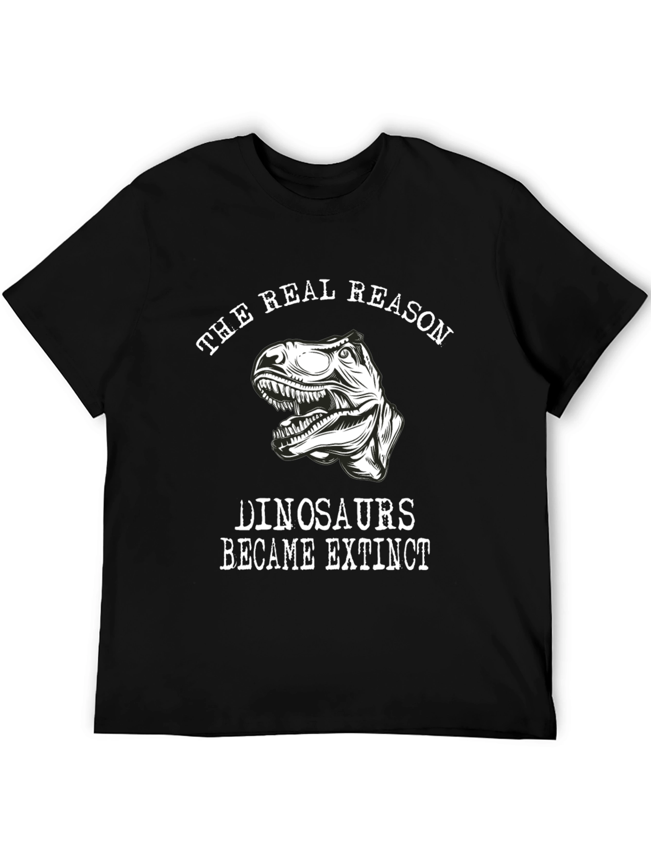 The Real Reason Dinosaurs Became Extinct T-Shirt