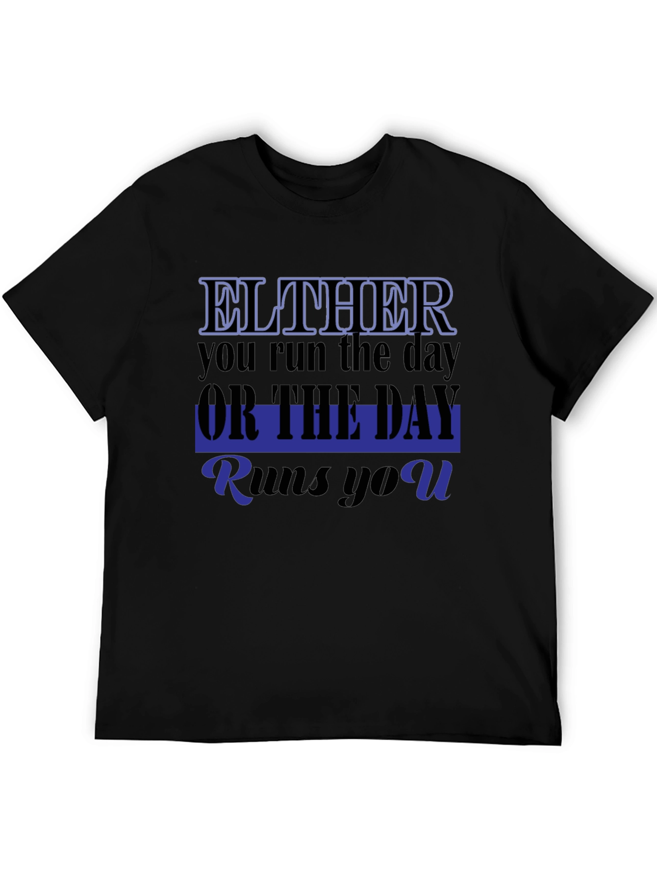 Either You Run The Day T-Shirt