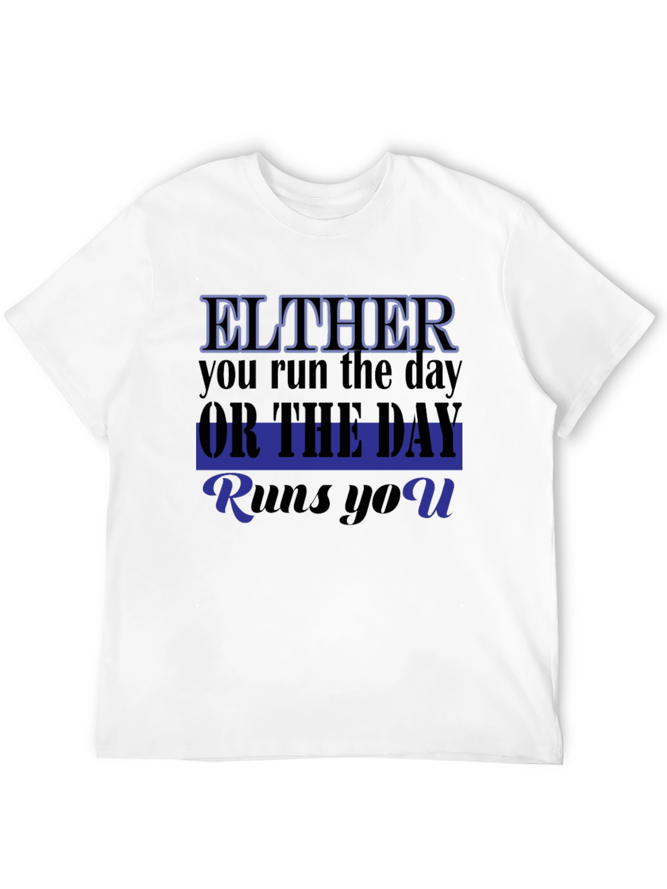 Either You Run The Day T-Shirt