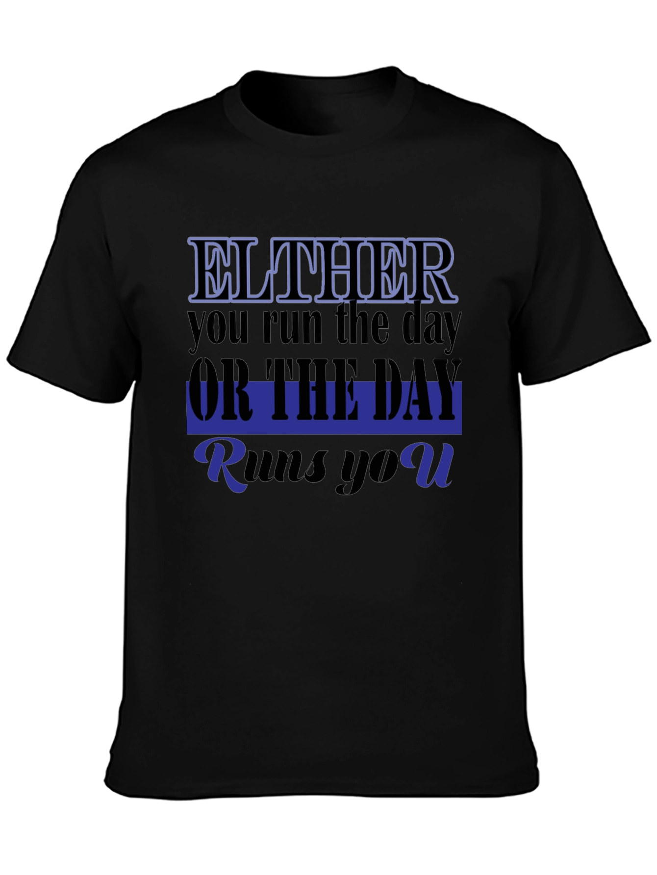 Either You Run The Day T-Shirt