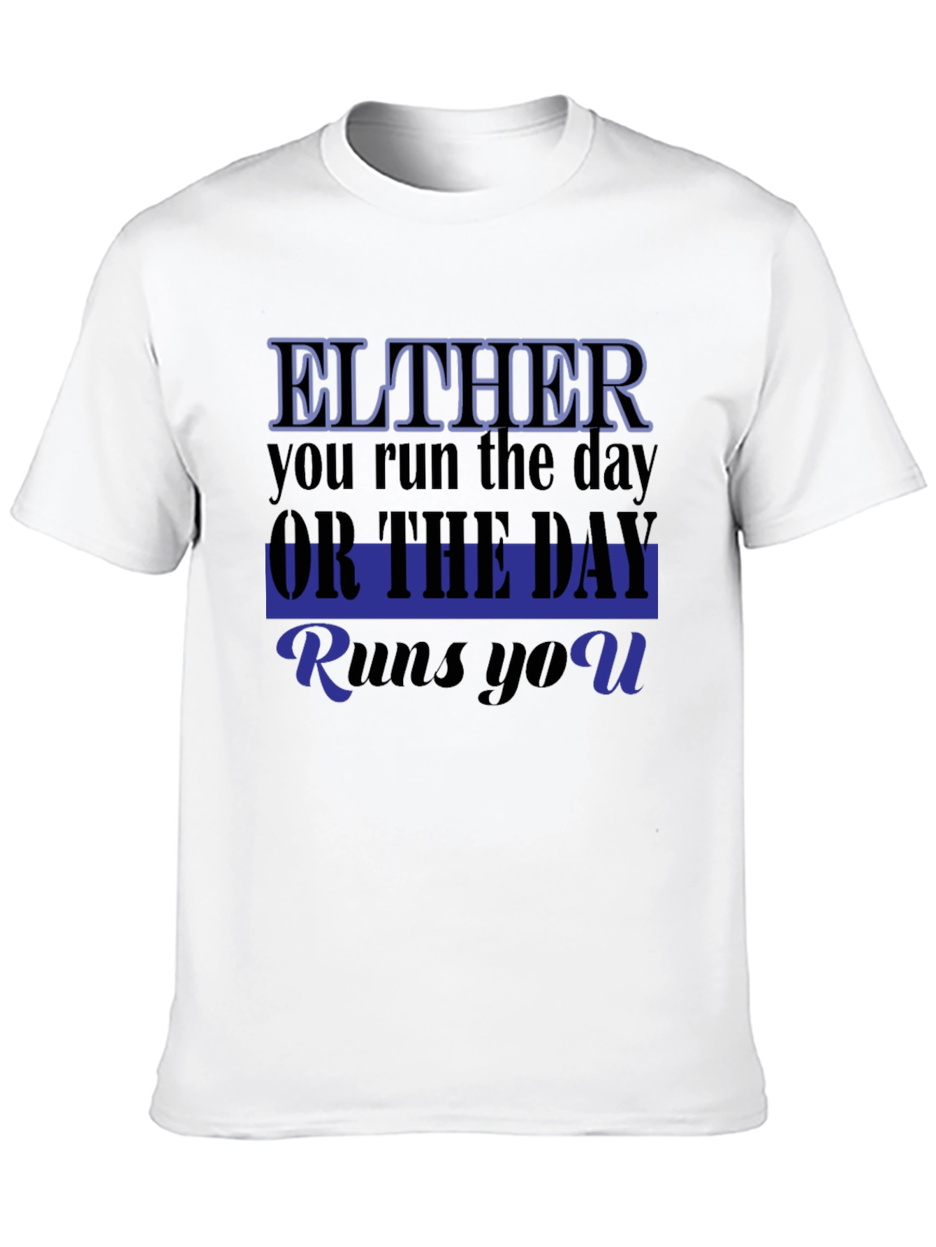 Either You Run The Day T-Shirt