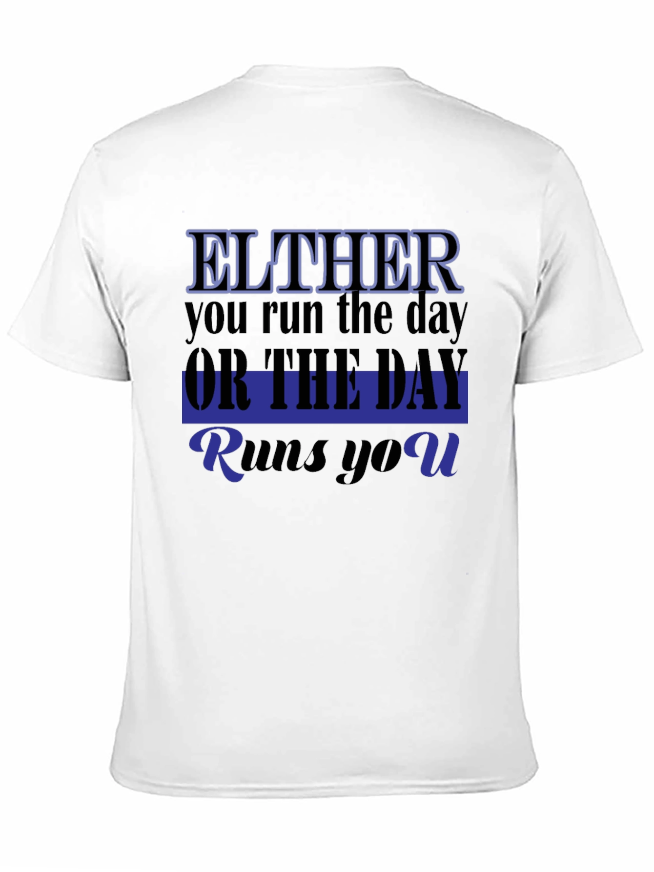 Either You Run The Day T-Shirt
