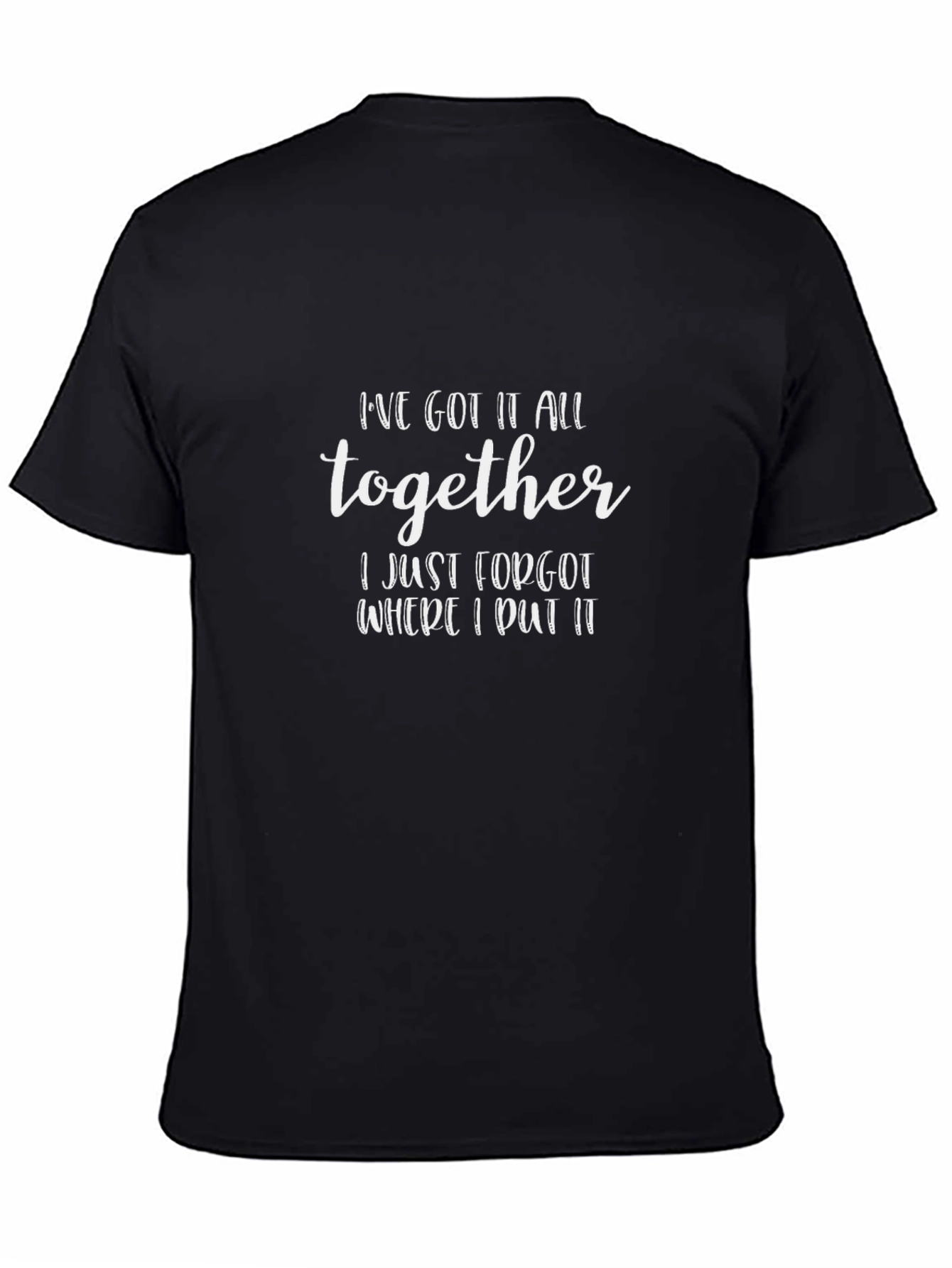 Funny Sarcastic T-Shirt: Ive Got It All Together