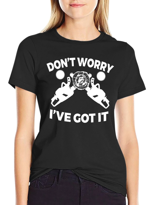 Dont Worry Ive Got It T-Shirt - Chainsaw Graphic Tee