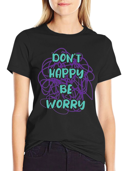 Dont Happy Be Worry Graphic T-Shirt