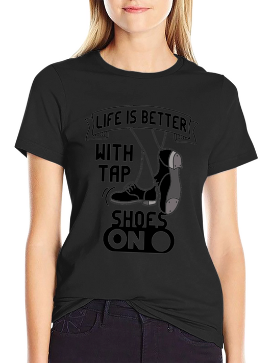 Life is Better with Tap Shoes On T-Shirt