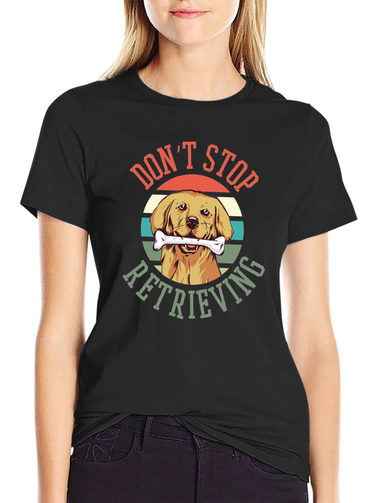 Dont Stop Retrieving Dog T-Shirt
