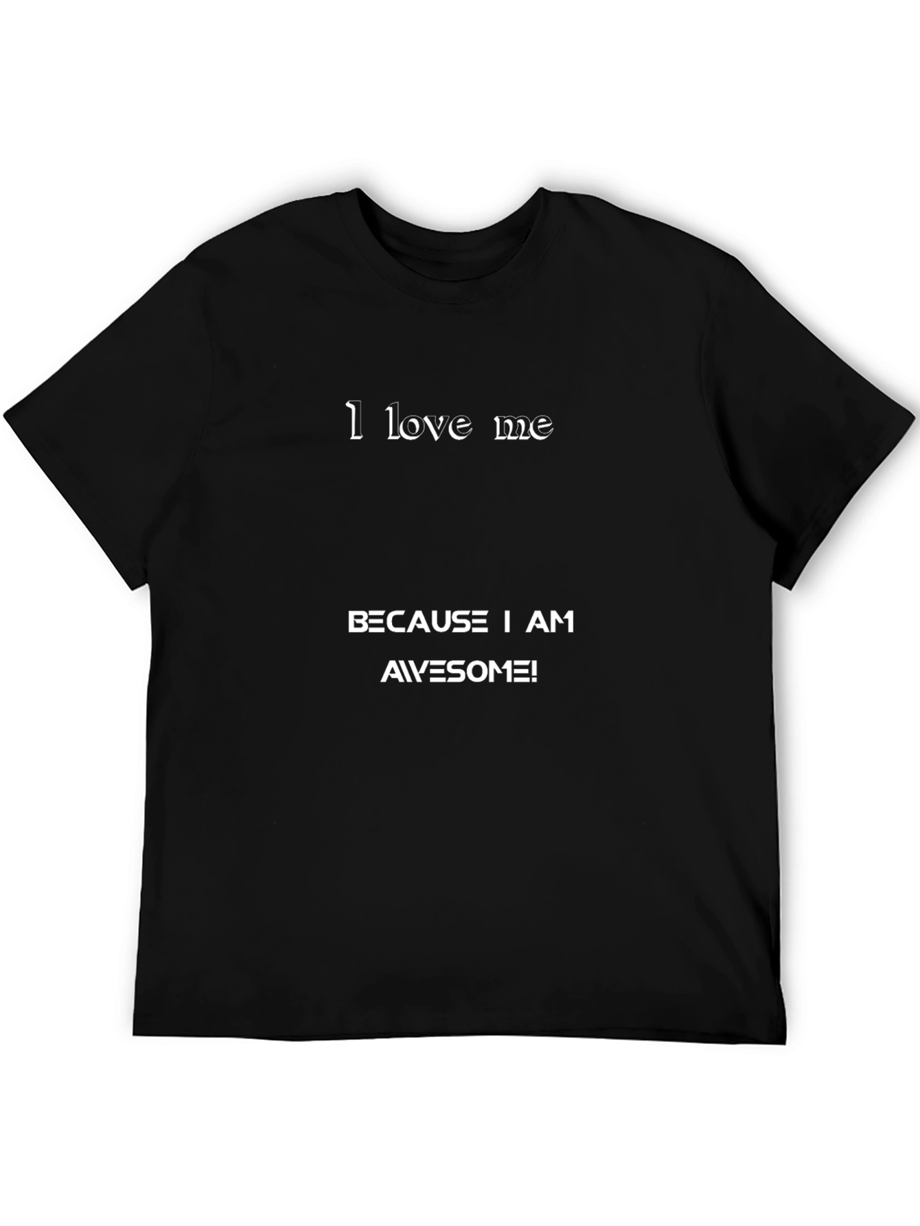 I Love Me T-Shirt - Because I am Awesome!