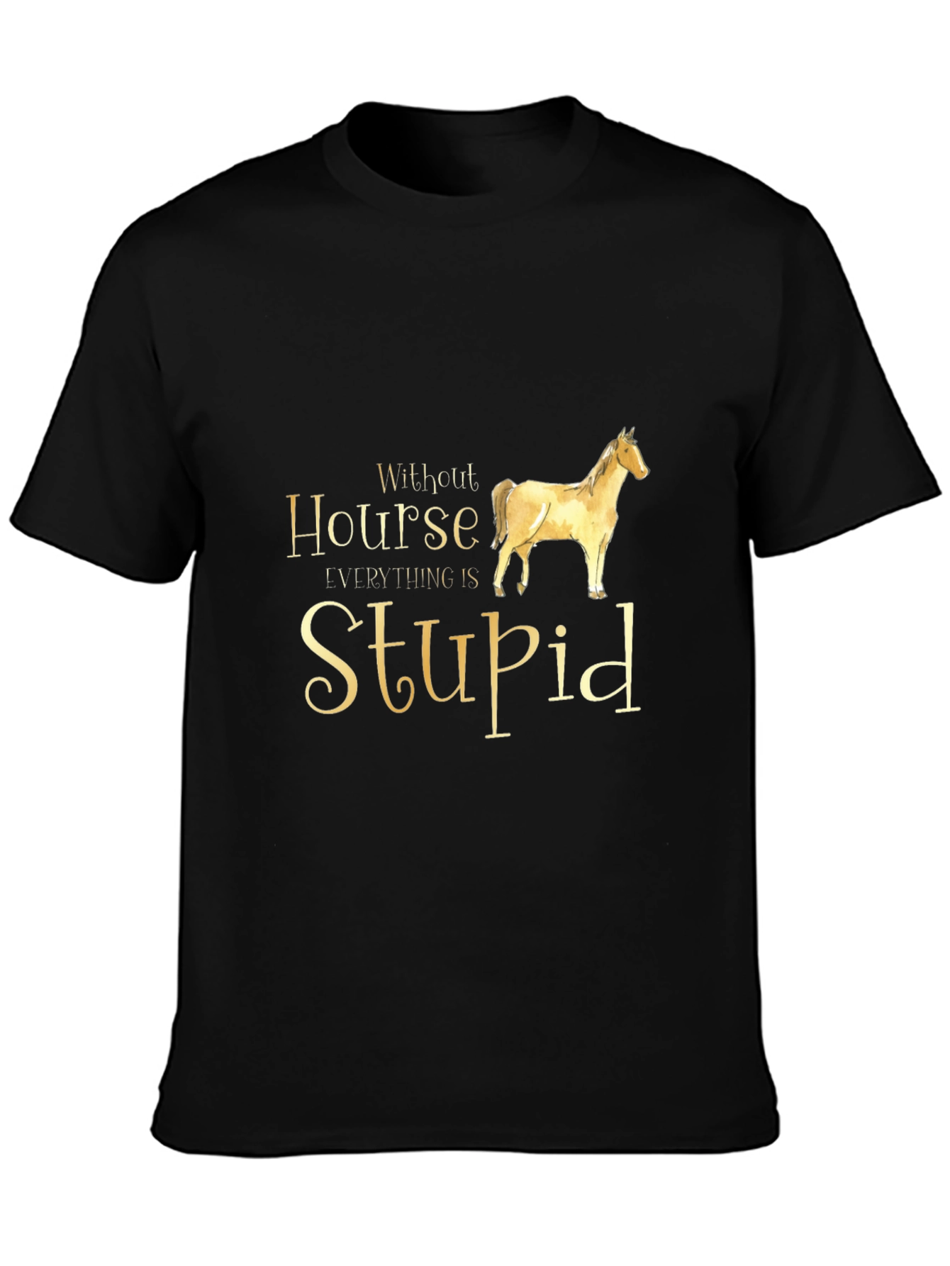 Without Horse Everything is Stupid Black T-Shirt