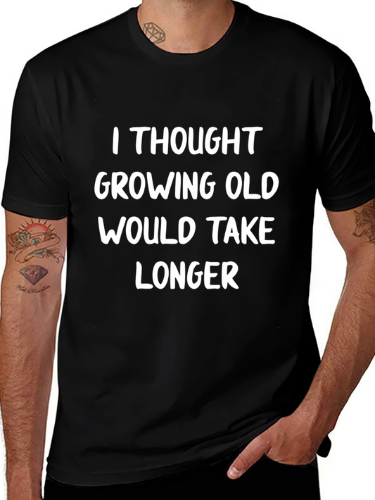 Funny Aging Slogan T-Shirt - I Thought Growing Old Would Take Longer