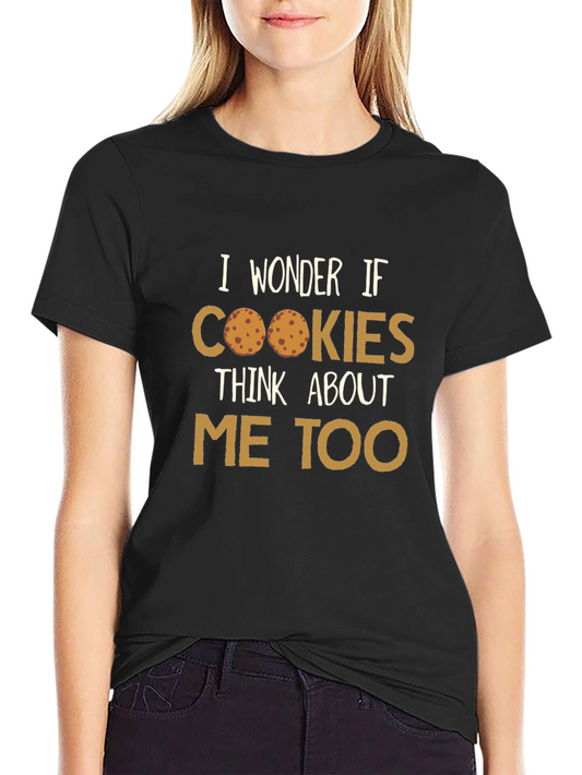 Cookie Lover T-Shirt - I Wonder If Cookies Think About Me Too
