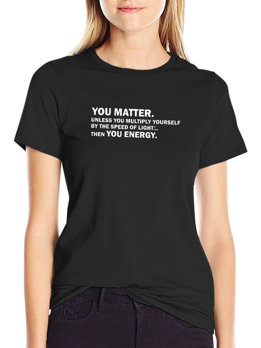 Funny Physics T-Shirt - You Matter Then You Energy