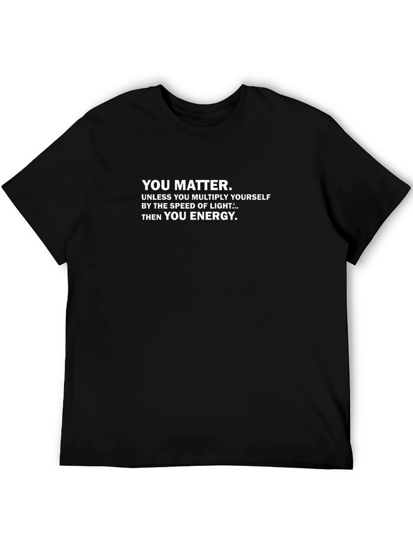 Funny Physics T-Shirt - You Matter Then You Energy