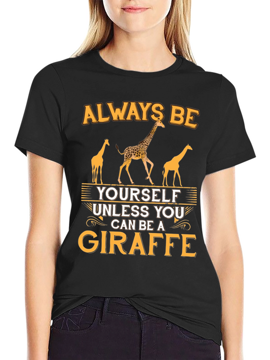 Always Be Yourself Unless You Can Be A Giraffe T-Shirt