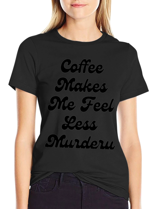 Coffee Makes Me Feel Less Murdery T-Shirt
