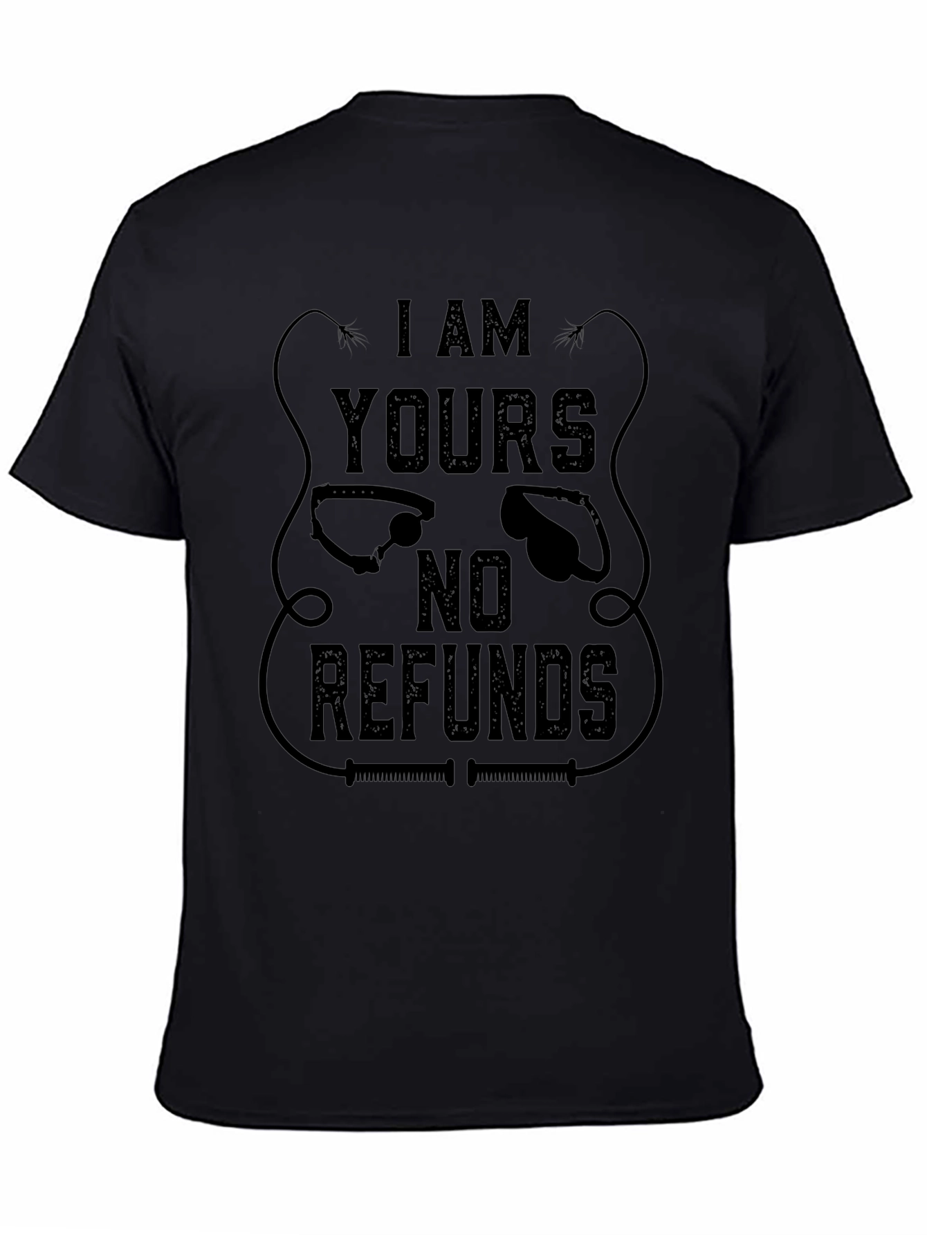 I AM YOURS No Refunds Graphic T-Shirt - Black