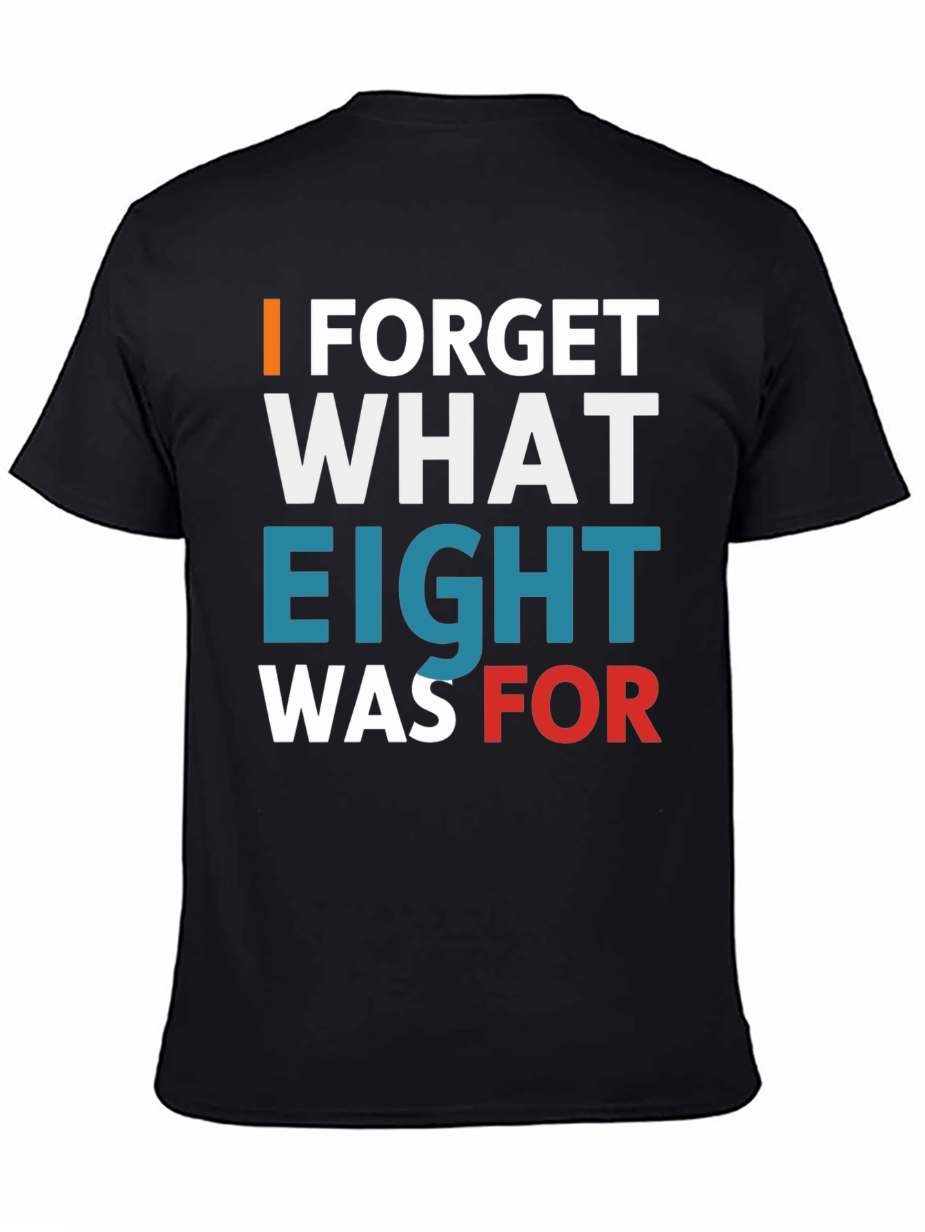 I FORGET WHAT EIGHT WAS FOR Tee