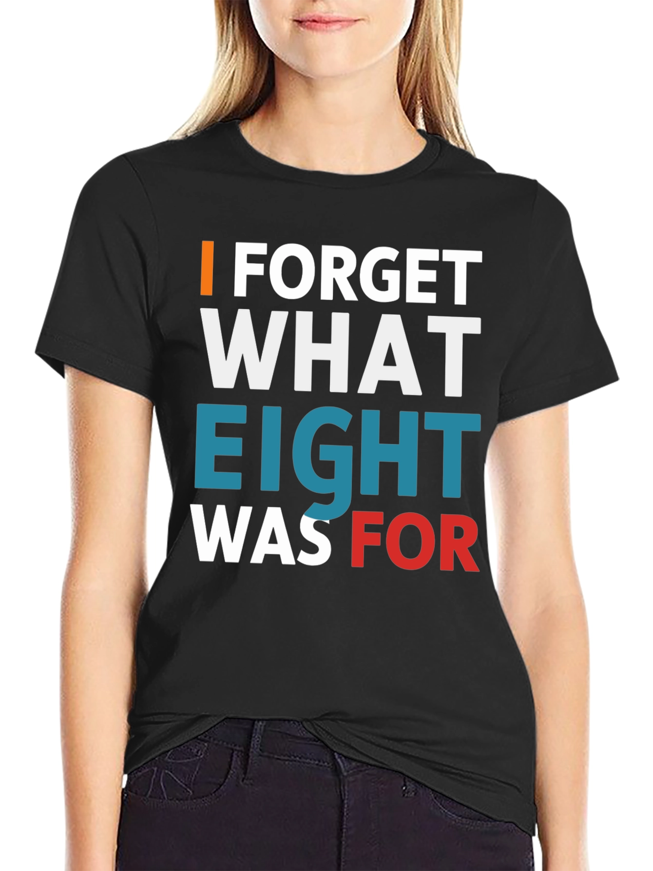 I FORGET WHAT EIGHT WAS FOR Tee
