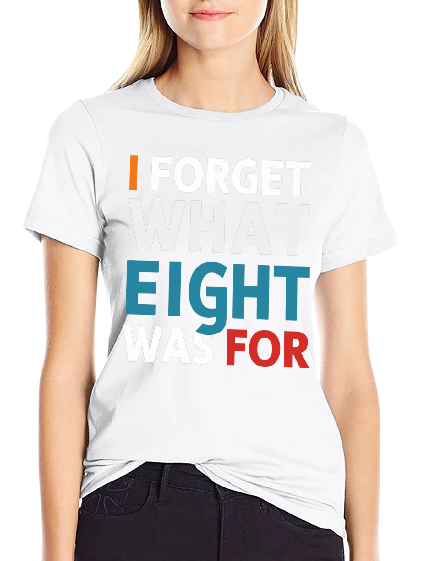 I FORGET WHAT EIGHT WAS FOR Tee