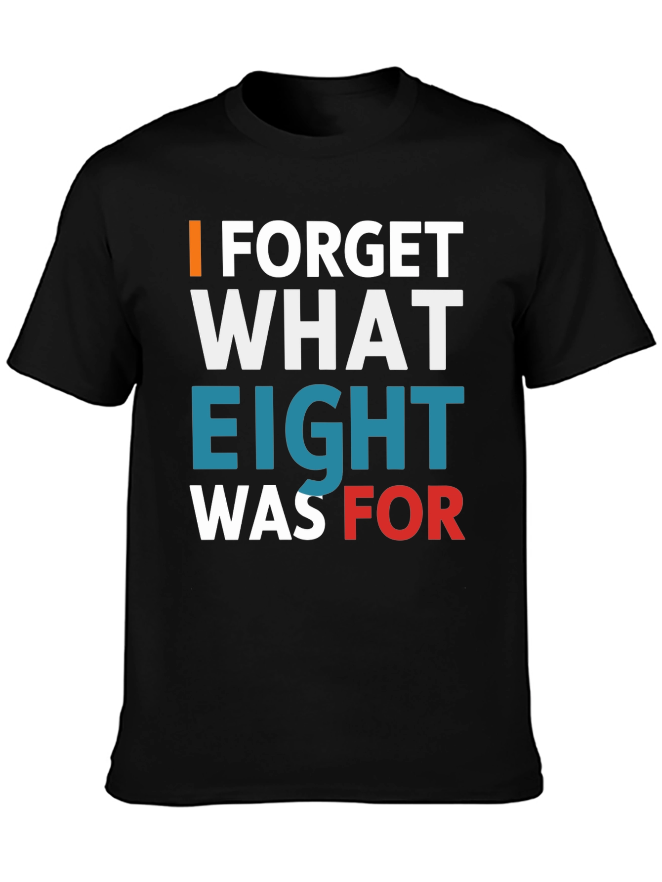 I FORGET WHAT EIGHT WAS FOR Tee
