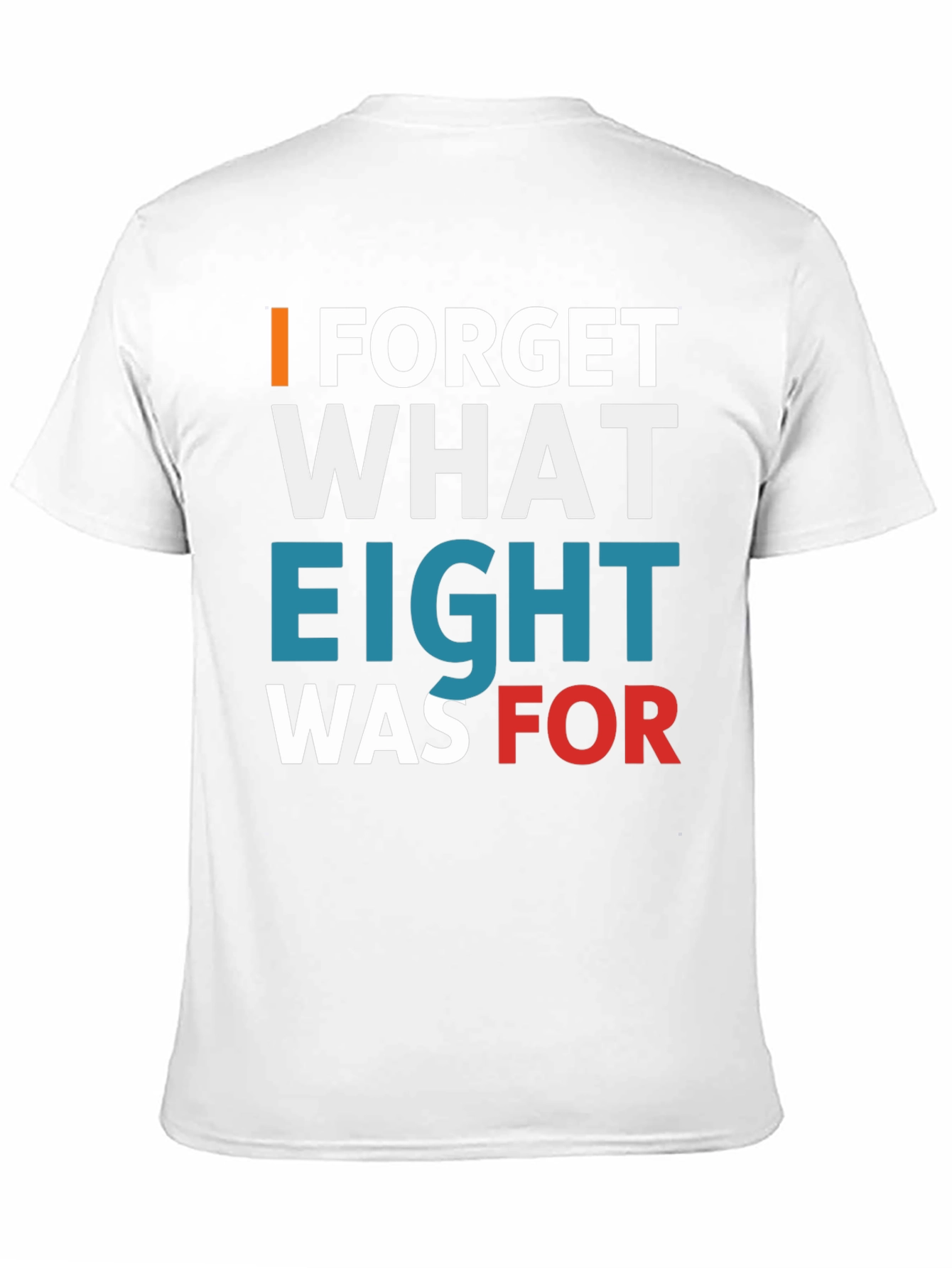 I FORGET WHAT EIGHT WAS FOR Tee