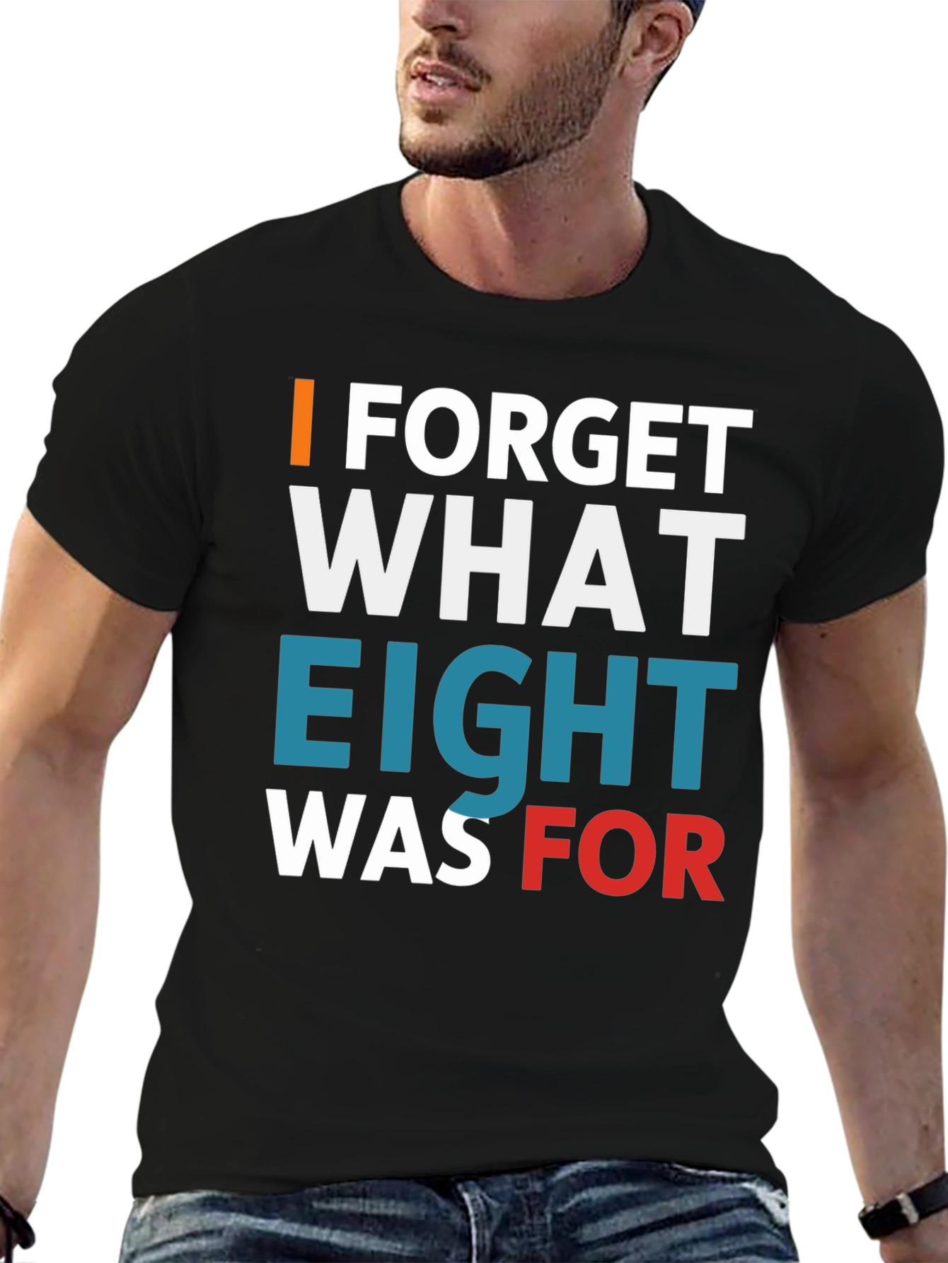 I FORGET WHAT EIGHT WAS FOR Tee