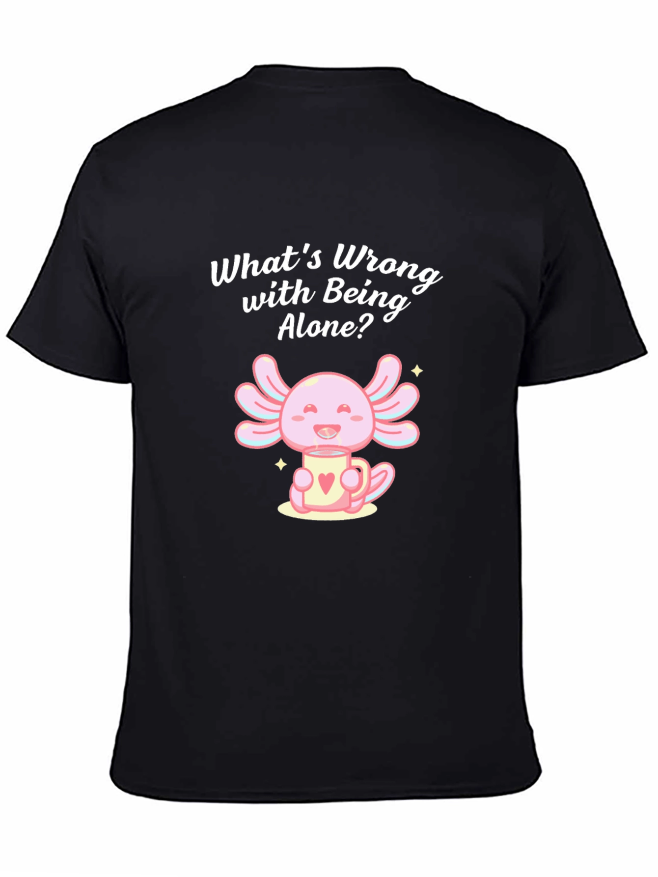 Axolotl Whats Wrong with Being Alone? Black T-Shirt