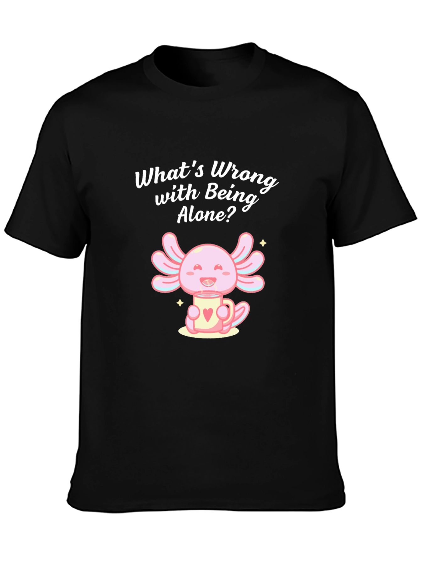 Axolotl Whats Wrong with Being Alone? Black T-Shirt